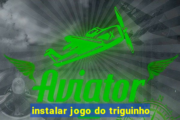 instalar jogo do triguinho